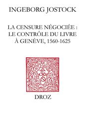 La Censure négociée : le contrôle du livre à Genève, 1560-1625