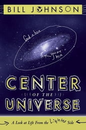 Center of the Universe: A Look at Life From the Lighter Side