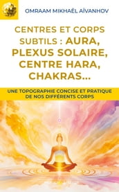 Centres et corps subtils : aura, plexus solaire, centre hara, chakras...