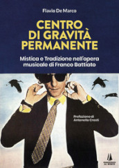 Centro di gravità permanente. Mistica e tradizione nell opera musicale di Franco Battiato