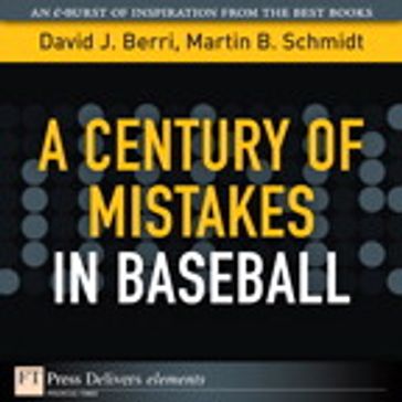 A Century of Mistakes in Baseball - David Berri - Martin Schmidt