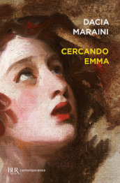 Cercando Emma. Gustave Flaubert e la signora Bovary: indagini attorno a un romanzo