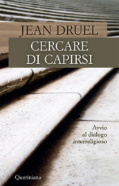 Cercare di capirsi. Avvio al dialogo interreligioso. Nuova ediz.