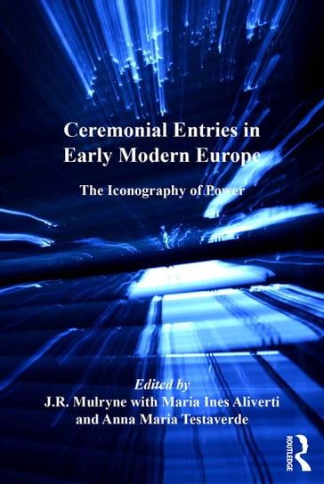 Ceremonial Entries in Early Modern Europe - J.R. Mulryne - Maria Ines Aliverti