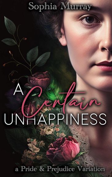A Certain Unhappiness: A Pride and Prejudice Variation - Sophia Murray