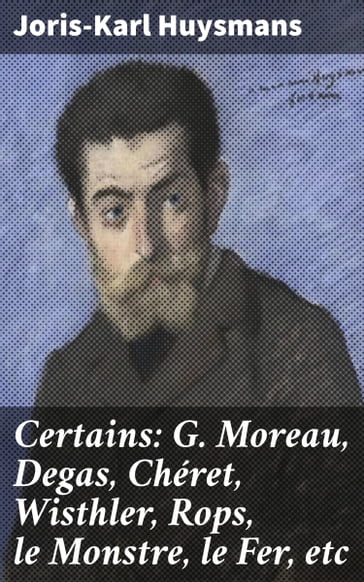 Certains: G. Moreau, Degas, Chéret, Wisthler, Rops, le Monstre, le Fer, etc - Joris-Karl Huysmans