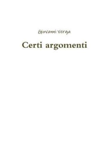 Certi argomenti - Giovanni Verga