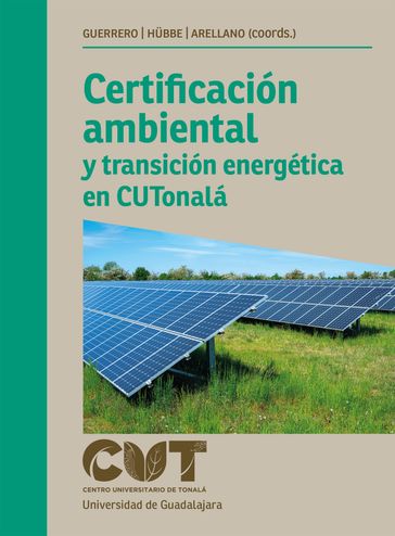 Certificación ambiental y transición energética en CUTonalá - Ivonne Álvarez Gutiérrez - Carlos Valentín Veyna Martínez - Luz Marcela Fernández Briseño - Carla Delfina Aceves Ávila - Aida Alejandra Guerrero de León - María Azucena Arellano Avelar - Lilia Rocío Jara Orozco - Ricardo Rodríguez Morales - Agustín Camacho Rodríguez - Jesús López Aguilar - Edith Xio Mara García García - Belkis Coromoto Sulbarán Rangel - José de Jesús Iglesias González - Miguel Emanuel Iglesias González - Lucía Flores Contreras - María Fernanda Isadora Corona Meraz - Alberto Daniel Rocha Muñoz - Ismael Andrés Torres Nuño - Yefer Asprilla Lara - Rodolfo Humberto Aceves Arce - Alberto Coronado Mendoza - José Antonio Rubio González - Sergio Ruiz Rivera - Tadeo Eduardo Hubbe Contreras