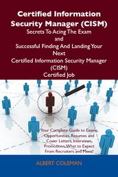 Certified Information Security Manager (CISM) Secrets To Acing The Exam and Successful Finding And Landing Your Next Certified Information Security Manager (CISM) Certified Job