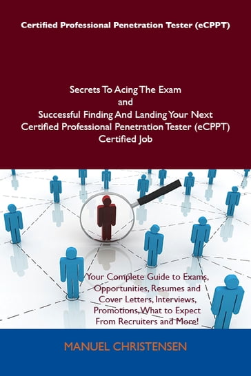 Certified Professional Penetration Tester (eCPPT) Secrets To Acing The Exam and Successful Finding And Landing Your Next Certified Professional Penetration Tester (eCPPT) Certified Job - Manuel Christensen