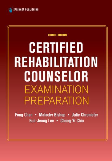 Certified Rehabilitation Counselor Examination Preparation, Third Edition - PhD  CRC Chung-Yi Chiu - PhD  CRC Eun-Jeong Lee - PhD  CRC Fong Chan - PhD  CRC Julie Chronister - PhD  CRC Malachy Bishop