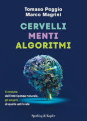 Cervelli, menti, algoritmi. Il mistero dell intelligenza naturale, gli enigmi di quella artificiale