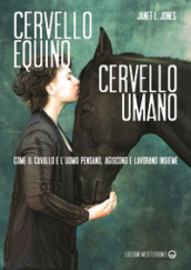 Cervello equino cervello umano. Come il cavallo e l uomo pensano, agiscono e lavorano insieme