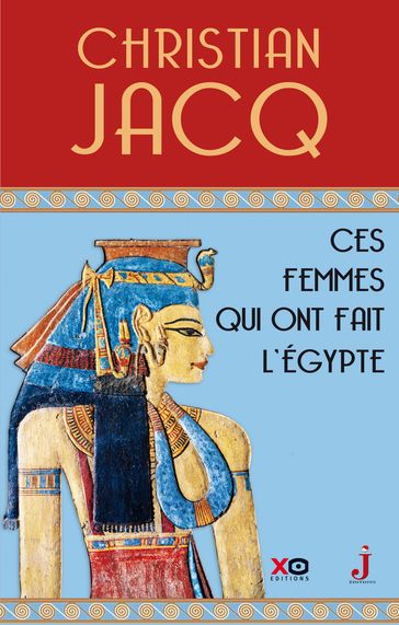 Ces femmes qui ont fait l'Egypte - D'Isis à Cléopâtre - Christian Jacq