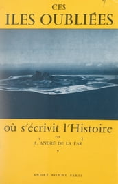 Ces îles oubliées où s écrivit l histoire