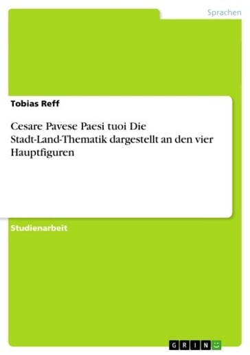 Cesare Pavese Paesi tuoi Die Stadt-Land-Thematik dargestellt an den vier Hauptfiguren - Tobias Reff