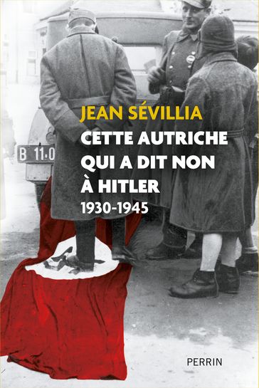 Cette Autriche qui a dit non à Hitler - 1930-1945 - Jean Sévillia