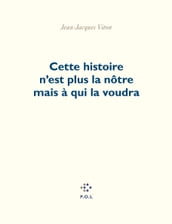 Cette histoire n est plus la nôtre mais à qui la voudra