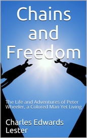 Chains and Freedom / or, The Life and Adventures of Peter Wheeler, a Colored Man Yet Living