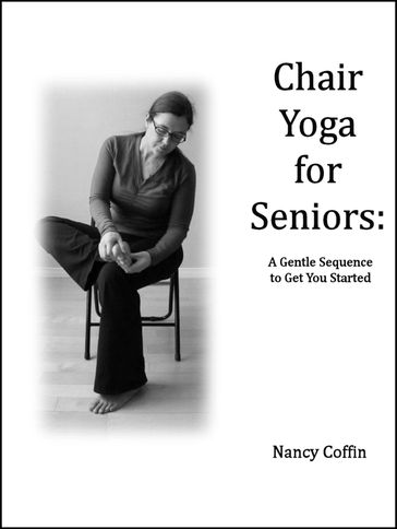 Chair Yoga For Seniors: A Gentle Sequence to Get You Started - Nancy Coffin