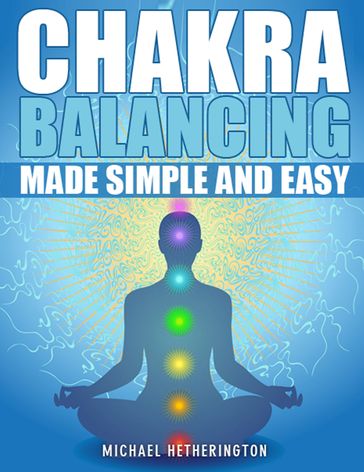 Chakra Balancing Made Simple and Easy - Michael Hetherington