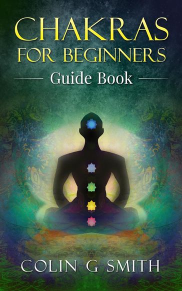 Chakras for Beginners Guide Book - Colin Smith