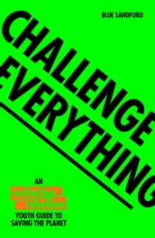 Challenge Everything: An Extinction Rebellion Youth guide to saving the planet