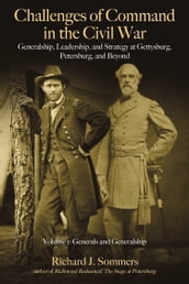 Challenges of Command in the Civil War: Generalship, Leadership, and Strategy at Gettysburg, Petersburg, and Beyond
