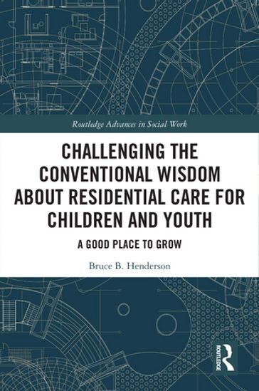 Challenging the Conventional Wisdom about Residential Care for Children and Youth - Bruce B. Henderson