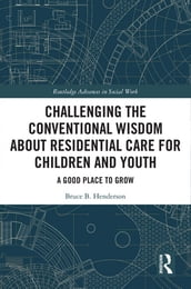 Challenging the Conventional Wisdom about Residential Care for Children and Youth