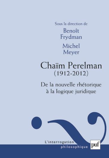 Chaïm Perelman. De la nouvelle rhétorique à la logique juridique - Michel Meyer - Benoît Frydman