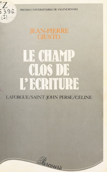 Le Champ clos de l'écriture : Laforgue, Saint-John Perse, Céline - Jean-Pierre Giusto