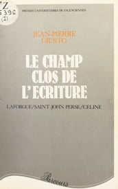 Le Champ clos de l écriture : Laforgue, Saint-John Perse, Céline