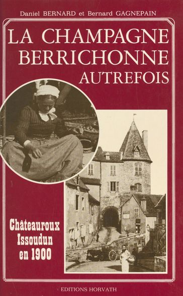 La Champagne berrichonne autrefois : Châteauroux et Issoudun en 1900 - Bernard Gagnepain - Daniel Bernard