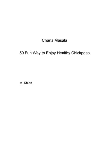 Chana Masala 50 Fun Way to Enjoy Healthy Chickpeas - A Kh