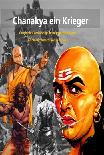 Chanakya ein Krieger:Geschichte von König Chandragupta Maurya, König Bindusara, König Ashoka - Abhishek Patel