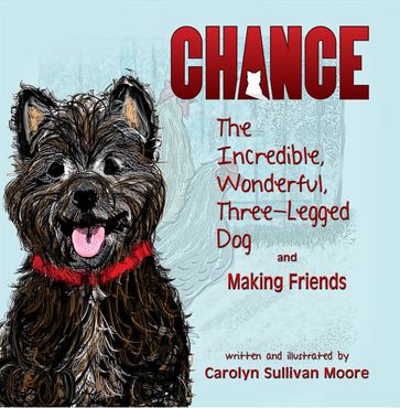 Chance, The Incredible, Wonderful, Three-Legged Dog and Making Friends - Carolyn Sullivan Moore