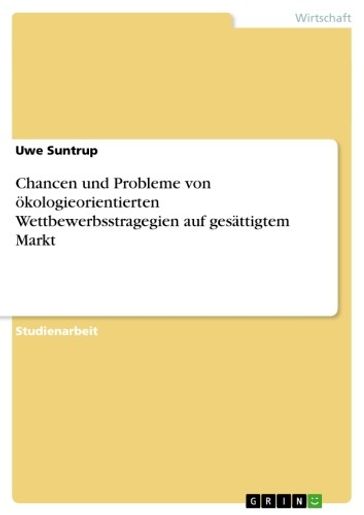 Chancen und Probleme von ökologieorientierten Wettbewerbsstragegien auf gesättigtem Markt - Uwe Suntrup