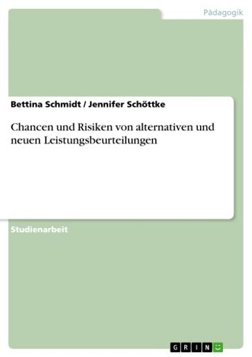 Chancen und Risiken von alternativen und neuen Leistungsbeurteilungen - Bettina Schmidt - Jennifer Schottke
