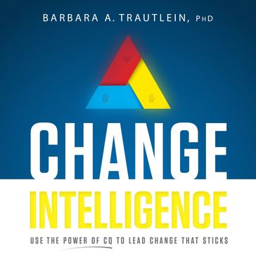 Change Intelligence - Barbara A. Trautlein - Ph. D.