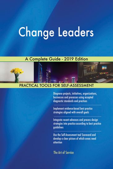 Change Leaders A Complete Guide - 2019 Edition - Gerardus Blokdyk