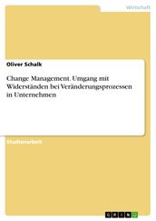 Change Management. Umgang mit Widerständen bei Veränderungsprozessen in Unternehmen