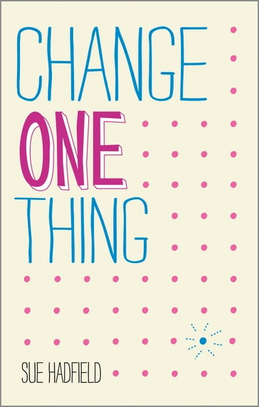 Change One Thing! - Sue Hadfield