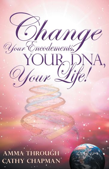 Change Your Encodements, Your DNA, Your Life! - Cathy Chapman