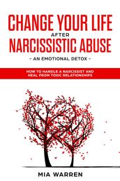 Change Your Life After Narcissistic Abuse - an Emotional Detox. How to Handle a Narcissist and Heal From Toxic Relationships