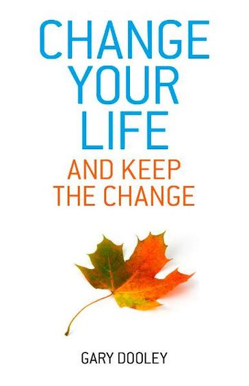 Change Your Life, and Keep the Change - Gary Dooley