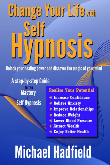 Change Your Life with Self Hypnosis: Unlock Your Healing Power and Discover the Magic of Your Mind - Michael Hadfield