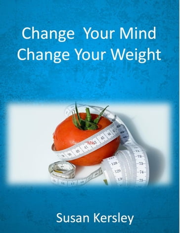 Change Your Mind, Change Your Weight - Susan Kersley