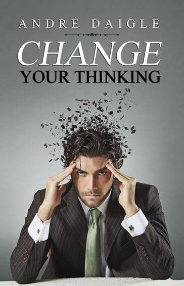 Change your Thinking - André Daigle