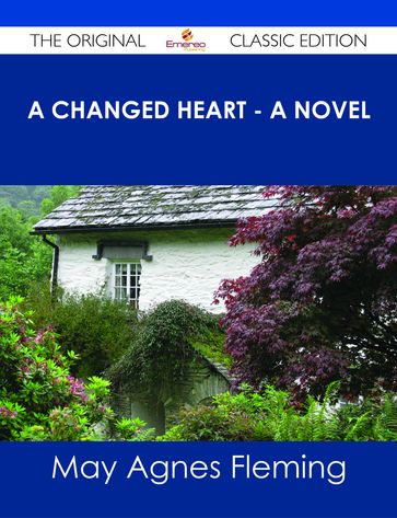 A Changed Heart - A Novel - The Original Classic Edition - May Agnes Fleming